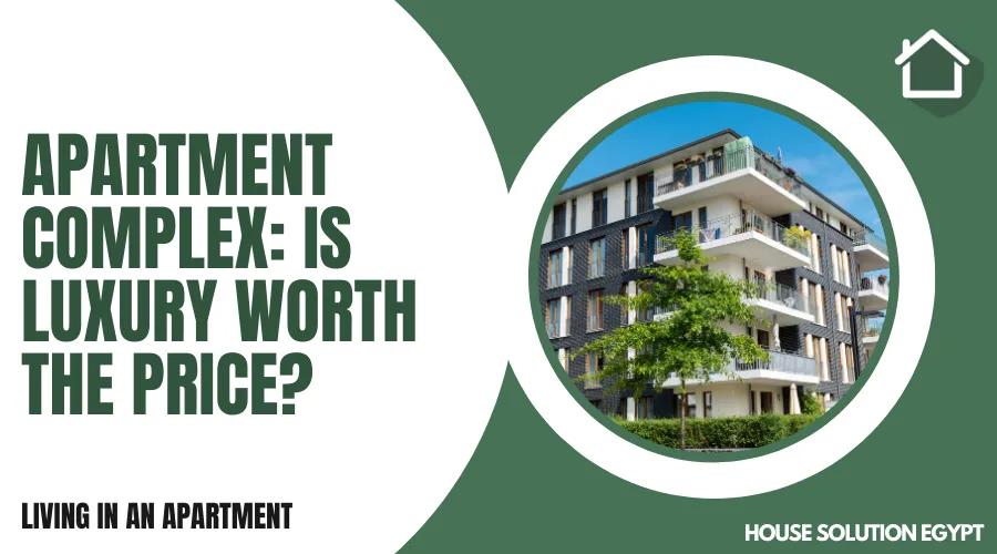 APARTMENT COMPLEX: IS LUXURY WORTH THE PRICE?  - #254 - article image