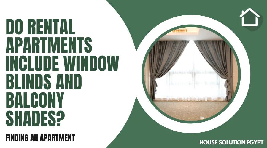 DO RENTAL APARTMENTS INCLUDE WINDOW BLINDS AND BALCONY SHADES?  - #316 - article image